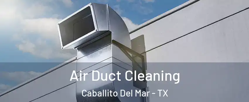 Air Duct Cleaning Caballito Del Mar - TX