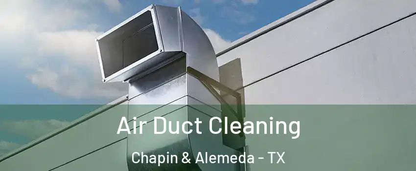 Air Duct Cleaning Chapin & Alemeda - TX