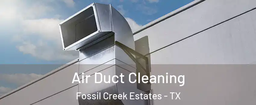 Air Duct Cleaning Fossil Creek Estates - TX