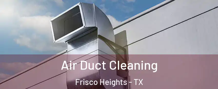 Air Duct Cleaning Frisco Heights - TX