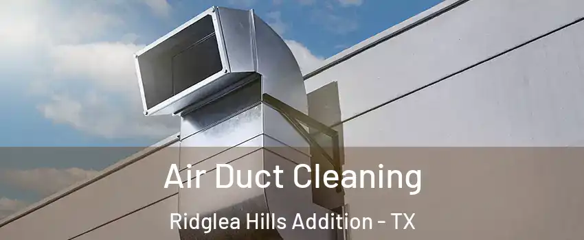 Air Duct Cleaning Ridglea Hills Addition - TX