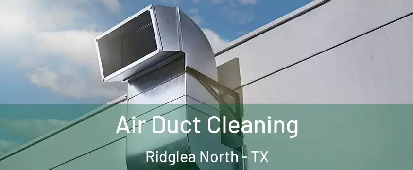 Air Duct Cleaning Ridglea North - TX