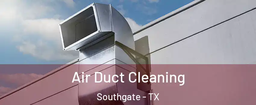 Air Duct Cleaning Southgate - TX