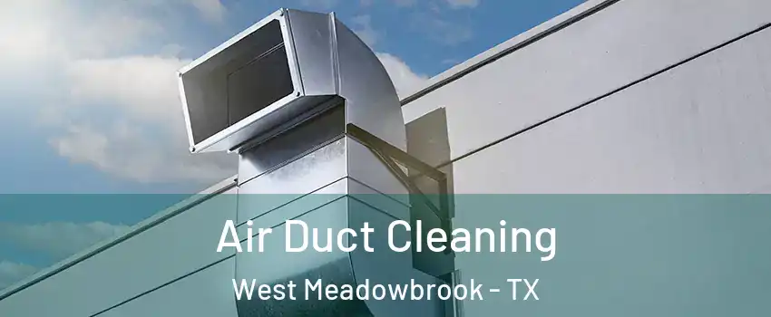 Air Duct Cleaning West Meadowbrook - TX