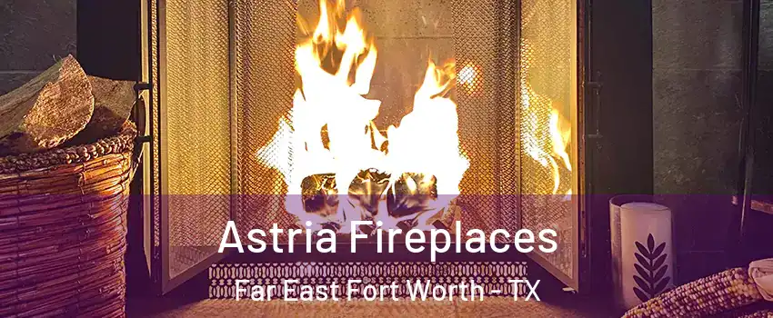 Astria Fireplaces Far East Fort Worth - TX