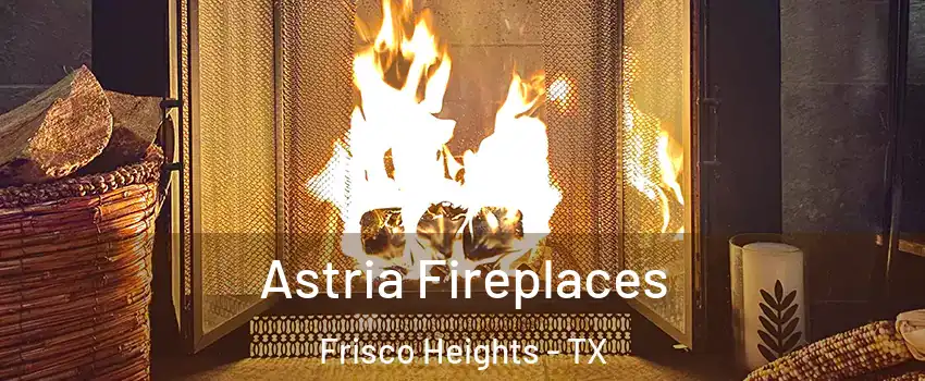 Astria Fireplaces Frisco Heights - TX