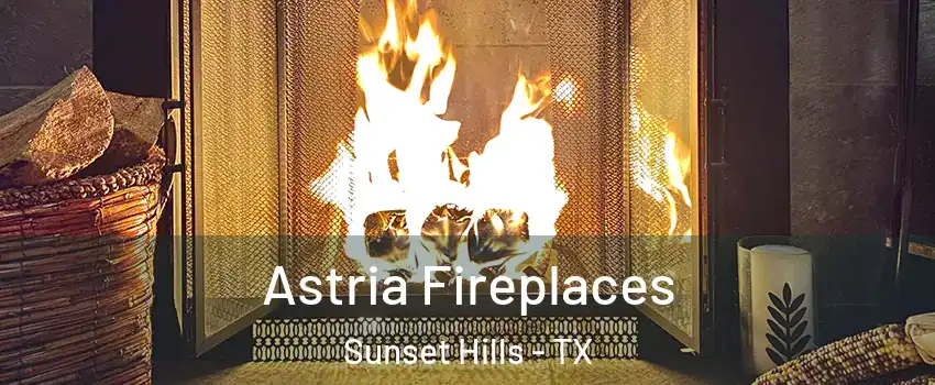 Astria Fireplaces Sunset Hills - TX