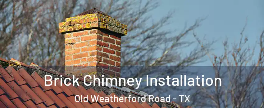 Brick Chimney Installation Old Weatherford Road - TX