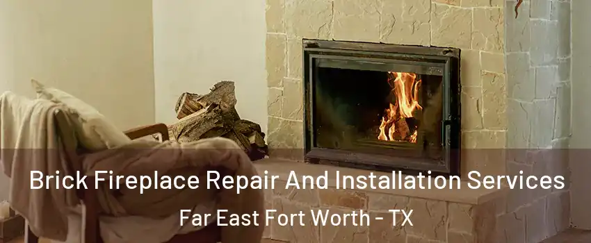 Brick Fireplace Repair And Installation Services Far East Fort Worth - TX