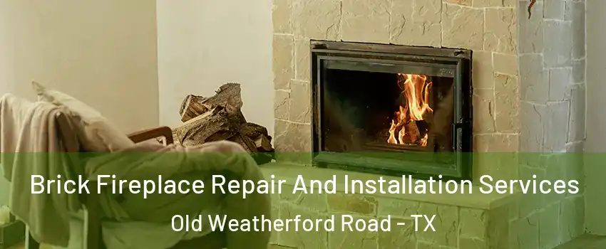 Brick Fireplace Repair And Installation Services Old Weatherford Road - TX