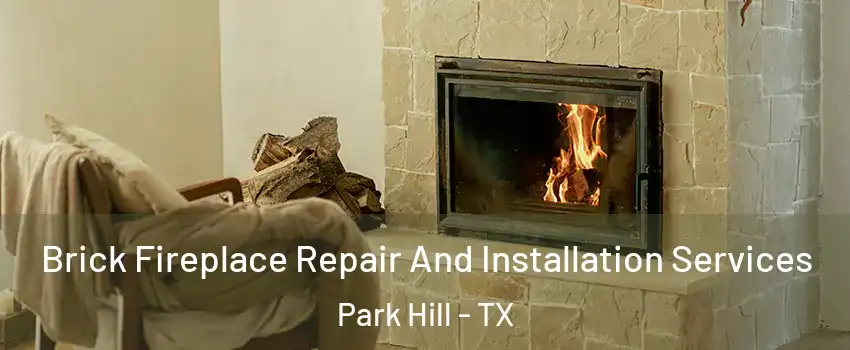 Brick Fireplace Repair And Installation Services Park Hill - TX