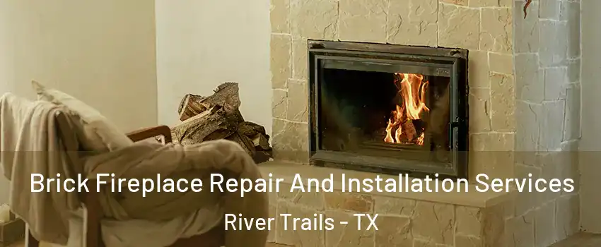 Brick Fireplace Repair And Installation Services River Trails - TX