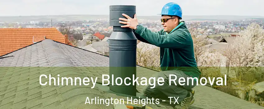 Chimney Blockage Removal Arlington Heights - TX