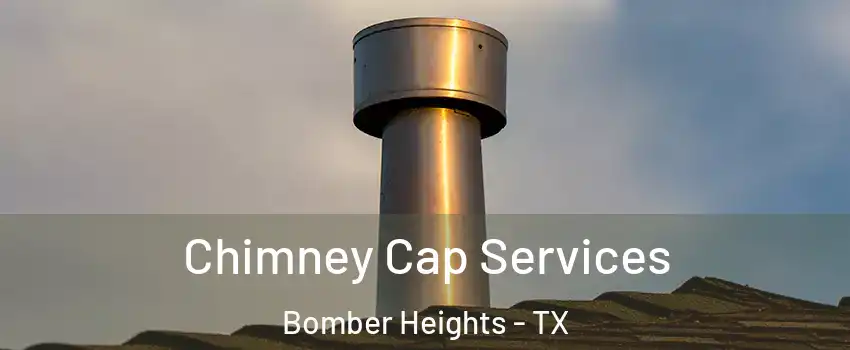 Chimney Cap Services Bomber Heights - TX