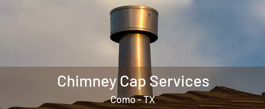 Chimney Cap Services Como - TX