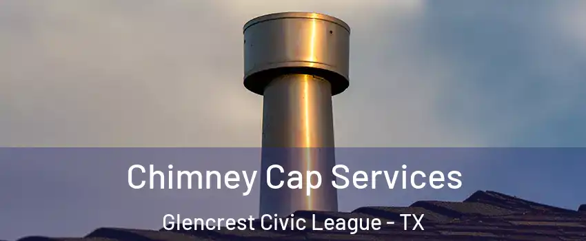 Chimney Cap Services Glencrest Civic League - TX