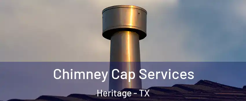 Chimney Cap Services Heritage - TX