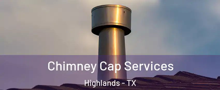 Chimney Cap Services Highlands - TX