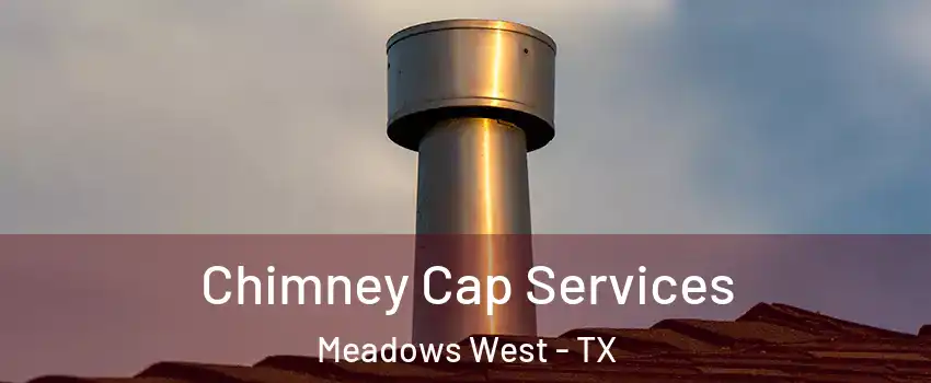 Chimney Cap Services Meadows West - TX