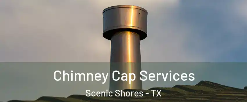 Chimney Cap Services Scenic Shores - TX