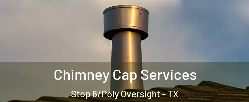 Chimney Cap Services Stop 6/Poly Oversight - TX