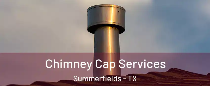 Chimney Cap Services Summerfields - TX