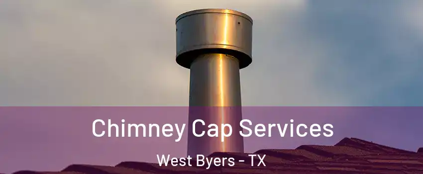 Chimney Cap Services West Byers - TX