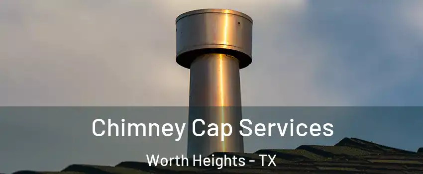 Chimney Cap Services Worth Heights - TX