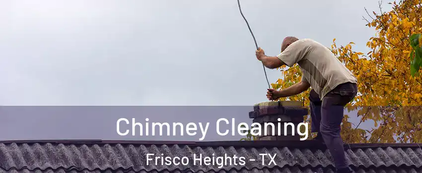 Chimney Cleaning Frisco Heights - TX