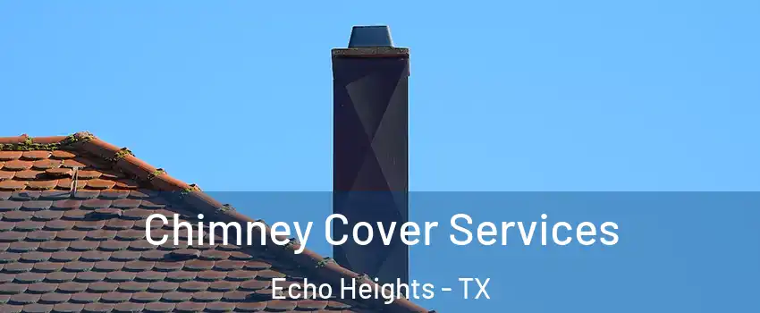 Chimney Cover Services Echo Heights - TX