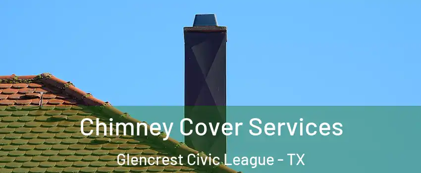 Chimney Cover Services Glencrest Civic League - TX