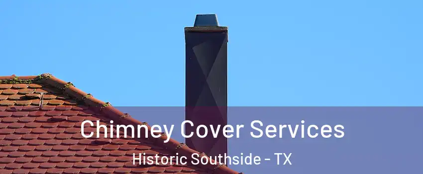 Chimney Cover Services Historic Southside - TX