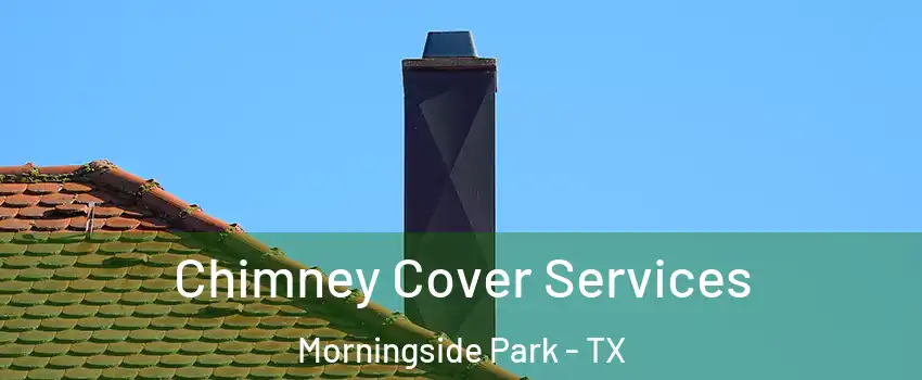 Chimney Cover Services Morningside Park - TX