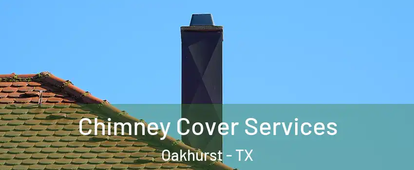 Chimney Cover Services Oakhurst - TX