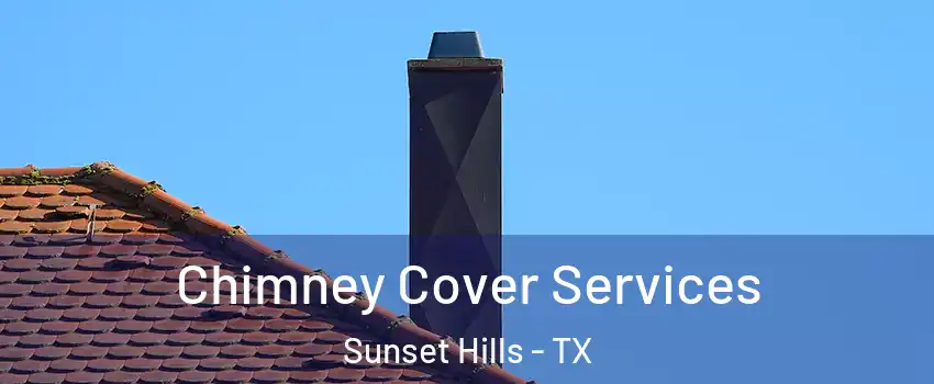 Chimney Cover Services Sunset Hills - TX