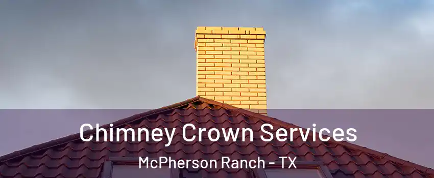 Chimney Crown Services McPherson Ranch - TX