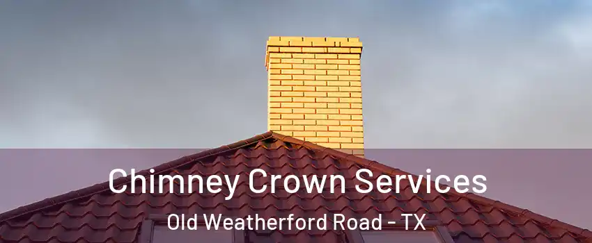 Chimney Crown Services Old Weatherford Road - TX