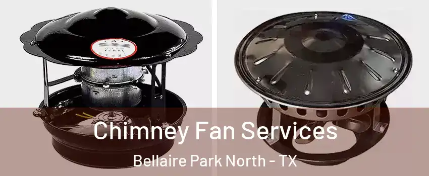 Chimney Fan Services Bellaire Park North - TX