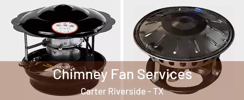 Chimney Fan Services Carter Riverside - TX