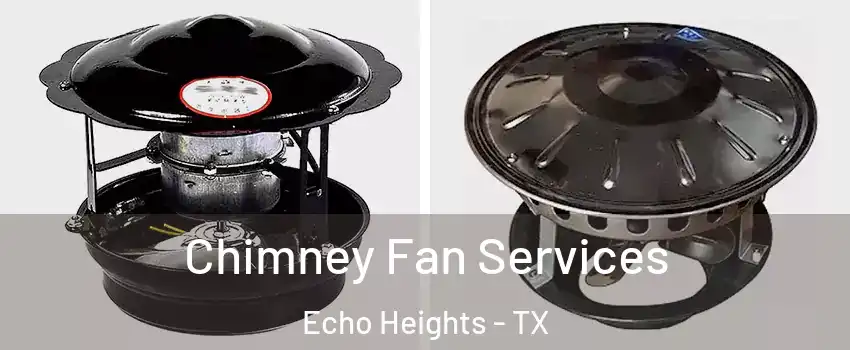 Chimney Fan Services Echo Heights - TX