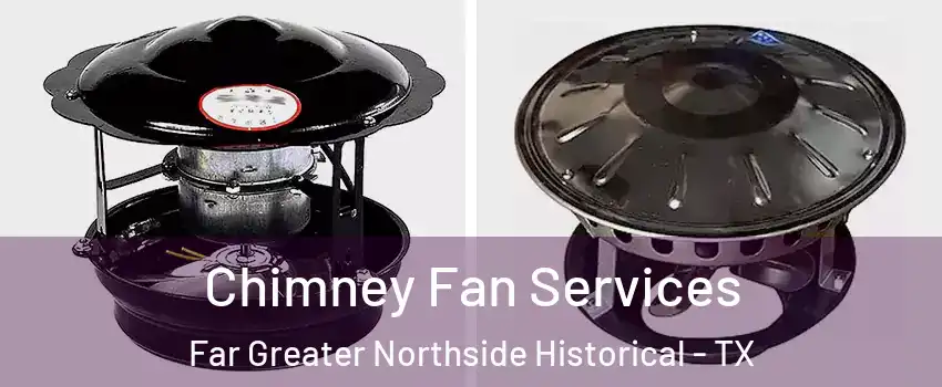 Chimney Fan Services Far Greater Northside Historical - TX