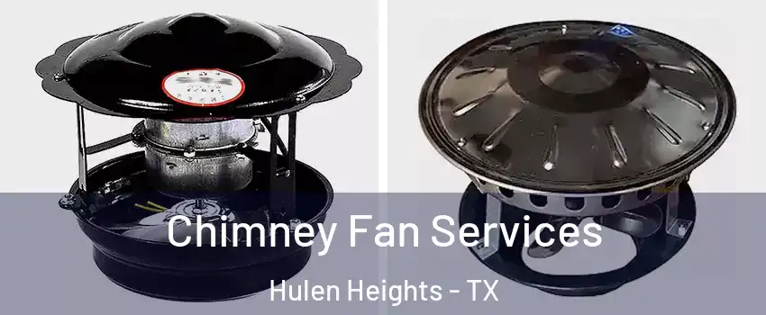 Chimney Fan Services Hulen Heights - TX