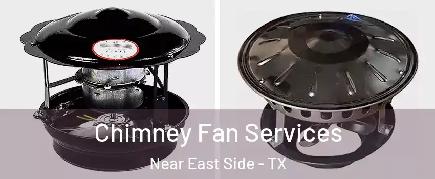 Chimney Fan Services Near East Side - TX