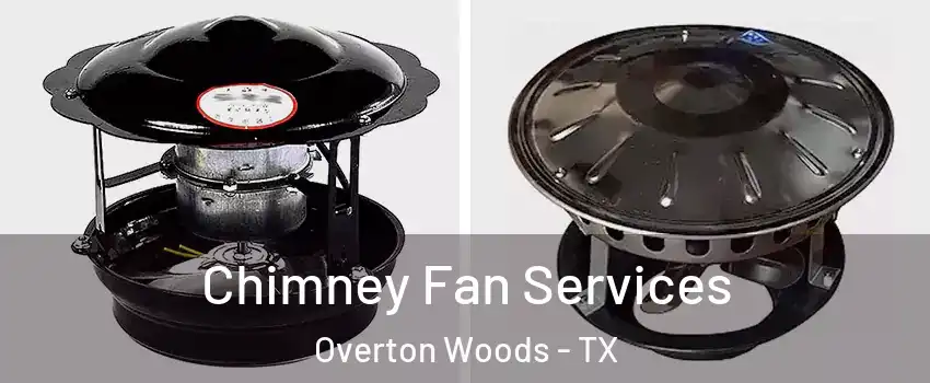 Chimney Fan Services Overton Woods - TX