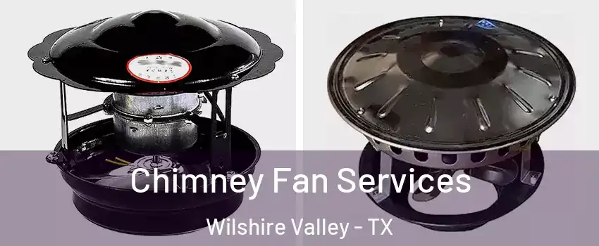 Chimney Fan Services Wilshire Valley - TX