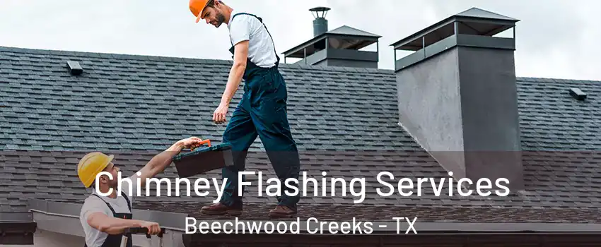 Chimney Flashing Services Beechwood Creeks - TX