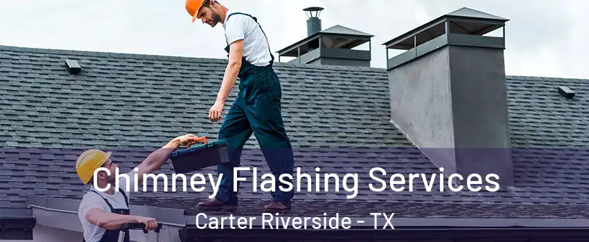 Chimney Flashing Services Carter Riverside - TX