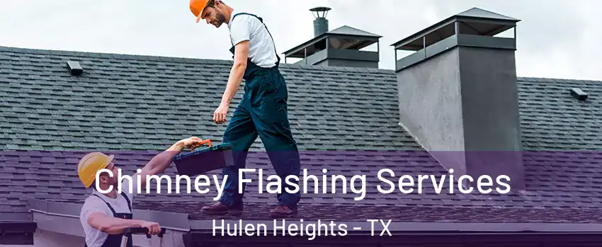 Chimney Flashing Services Hulen Heights - TX