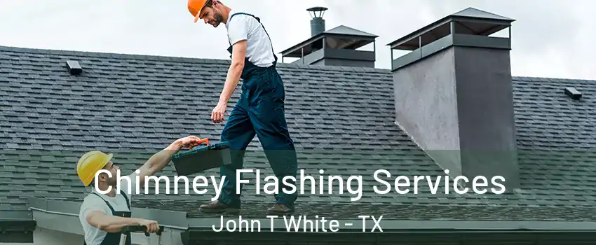 Chimney Flashing Services John T White - TX