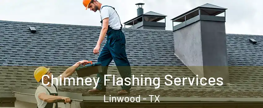 Chimney Flashing Services Linwood - TX